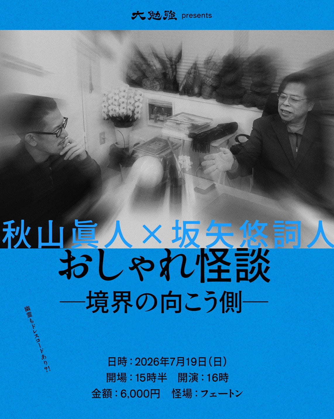 7/19|大勉強プレゼンツ 秋山眞人×坂矢悠詞人　おしゃれ怪談〜境界の向こう側〜